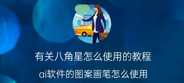 有关八角星怎么使用的教程 ai软件的图案画笔怎么使用？